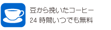 豆から挽いたコーヒー24時間いつでも無料